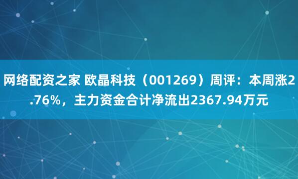 网络配资之家 欧晶科技（001269）周评：本周涨2.76%，主力资金合计净流出2367.94万元
